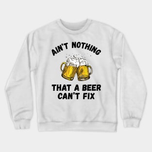 Funny Drinking Ain't Nothing That A Beer Can't Fix Crewneck Sweatshirt